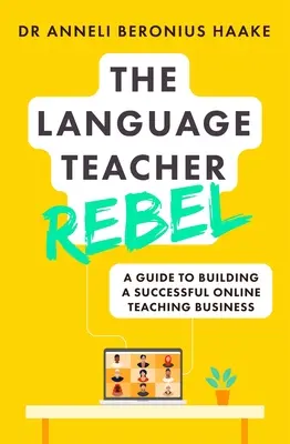 A nyelvtanár lázadó: Útmutató a sikeres online tanítási vállalkozás felépítéséhez - The Language Teacher Rebel: A Guide to Building a Successful Online Teaching Business