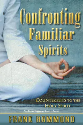 Szembeszállás az ismerős szellemekkel: A Szentlélek hamisítványai - Confronting Familiar Spirits: Counterfeits to the Holy Spirit