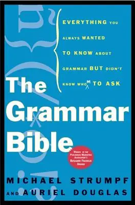 A nyelvtani Biblia: Minden, amit mindig is tudni akartál a nyelvtanról, de nem tudtad, kitől kérdezd meg - The Grammar Bible: Everything You Always Wanted to Know about Grammar But Didn't Know Whom to Ask