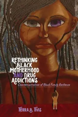 A fekete anyaság és a drogfüggőség újragondolása: A fekete családok ellentörténetei a fekete családok ellenállóképességéről - Rethinking Black Motherhood and Drug Addictions: Counternarratives of Black Family Resilience