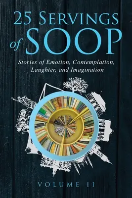 25 adag SOOP II. kötet: Történetek az érzelmekről, az elmélkedésről, a nevetésről és a képzeletről - 25 Servings of SOOP Volume II: Stories of Emotion, Contemplation, Laughter and Imagination