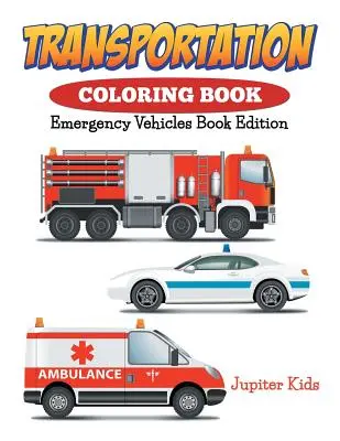 Közlekedési színezőkönyv: Vészhelyzeti járművek könyvkiadás - Transportation Coloring Book: Emergency Vehicles Book Edition