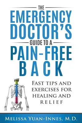 A sürgősségi orvos útmutatója a fájdalommentes háthoz: Gyors tippek és gyakorlatok a gyógyulásért és a megkönnyebbülésért - The Emergency Doctor's Guide to a Pain-Free Back: Fast Tips and Exercises for Healing and Relief