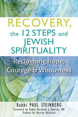 A felépülés, a 12 lépés és a zsidó spiritualitás: A remény, a bátorság és a teljesség visszaszerzése - Recovery, the 12 Steps and Jewish Spirituality: Reclaiming Hope, Courage & Wholeness