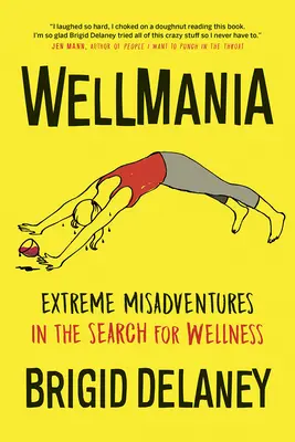 Wellmania: Extrém kalandok a jólét keresésében - Wellmania: Extreme Misadventures in the Search for Wellness