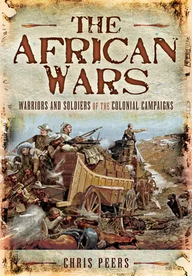 Az afrikai háborúk: A gyarmati hadjáratok harcosai és katonái - The African Wars: Warriors and Soldiers of the Colonial Campaigns