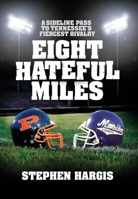 Nyolc gyűlölködő mérföld: Tennessee legádázabb rivalizálása a pálya széléről - Eight Hateful Miles: A Sideline Pass to Tennessee's Fiercest Rivalry