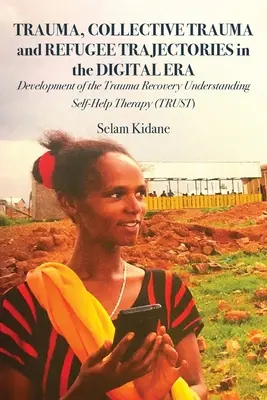 Trauma, kollektív trauma és menekült trajektóriák a digitális korszakban: A traumából való felépülést megértő önsegítő terápia fejlesztése - Trauma, Collective Trauma and Refugee Trajectories in the Digital Era: Development of the Trauma Recovery Understanding Self-Help Therapy