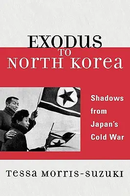 Exodus Észak-Koreába: Japán hidegháborújának árnyai - Exodus to North Korea: Shadows from Japan's Cold War