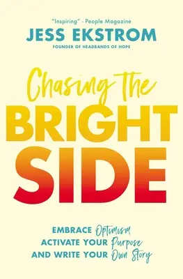 A fényes oldalt kergetve: Fogadd el az optimizmust, aktiváld a célodat, és írd meg a saját történetedet - Chasing the Bright Side: Embrace Optimism, Activate Your Purpose, and Write Your Own Story