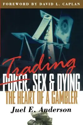 Kereskedés, szex és haldoklás: Egy szerencsejátékos szíve - Trading, Sex & Dying: The Heart of a Gambler