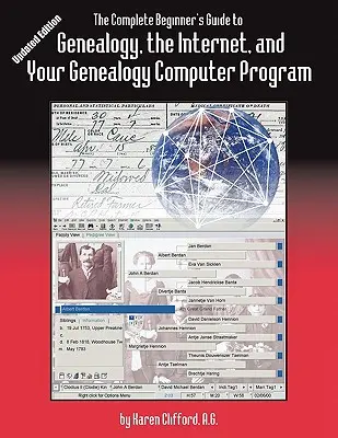 A teljes kezdők útmutatója a genealógiához, az internethez és a genealógiai számítógépes programhoz. Frissített kiadás - The Complete Beginner's Guide to Genealogy, the Internet, and Your Genealogy Computer Program. Updated Edition