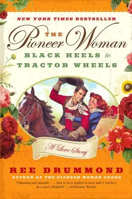 Az úttörő asszony: Fekete sarka a traktorkerékhez: A Love Story - The Pioneer Woman: Black Heels to Tractor Wheels: A Love Story