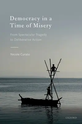 Demokrácia a nyomorúság idején: A látványos tragédiáktól a deliberatív cselekvésig - Democracy in a Time of Misery: From Spectacular Tragedies to Deliberative Action