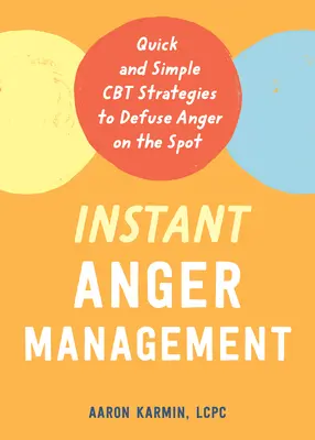 Azonnali dühkezelés: Gyors és egyszerű CBT stratégiák a harag azonnali hatástalanításához - Instant Anger Management: Quick and Simple CBT Strategies to Defuse Anger on the Spot