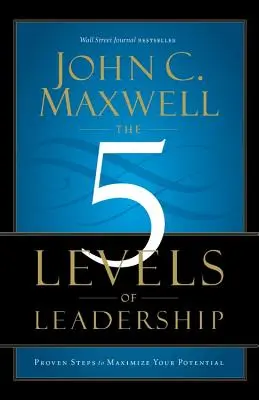 A vezetés 5 szintje: Bizonyított lépések a lehetőségeid maximalizálásához - The 5 Levels of Leadership: Proven Steps to Maximize Your Potential