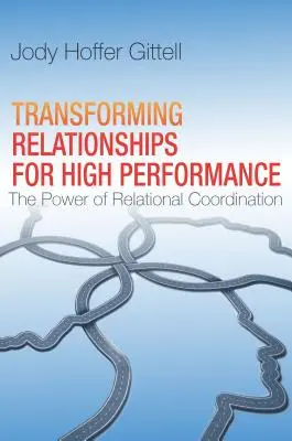 A kapcsolatok átalakítása a nagyteljesítmény érdekében: A kapcsolati koordináció ereje - Transforming Relationships for High Performance: The Power of Relational Coordination