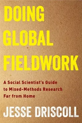 Doing Global Fieldwork: A Social Scientist's Guide to Mixed-Methods Research Far from Home (Egy társadalomtudós útmutatója a vegyes módszerekkel végzett kutatáshoz távol az otthonától) - Doing Global Fieldwork: A Social Scientist's Guide to Mixed-Methods Research Far from Home