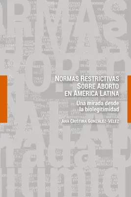 Normas restrictivas sobre aborto en Amrica Latina; Una mirada desde la biolegitimidad (Az abortot korlátozó normák Latin-Amerikában) - Normas restrictivas sobre aborto en Amrica Latina; Una mirada desde la biolegitimidad