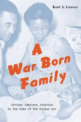 Egy háborúban született család: Afroamerikai örökbefogadás a koreai háború nyomában - A War Born Family: African American Adoption in the Wake of the Korean War