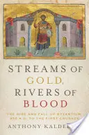 Aranypatakok, vérfolyamok: Bizánc felemelkedése és bukása, Kr. u. 955-től az első keresztes hadjáratig - Streams of Gold, Rivers of Blood: The Rise and Fall of Byzantium, 955 A.D. to the First Crusade