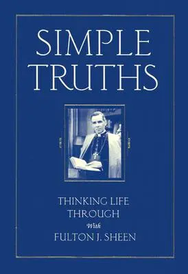 Egyszerű igazságok: Sheen Fulton J. Sheennel - Simple Truths: Thinking Life Through with Fulton J. Sheen