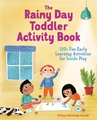 Az esős napok kisgyermekes tevékenységkönyv: 100+ szórakoztató korai tanulási tevékenység a belső játékhoz - The Rainy Day Toddler Activity Book: 100+ Fun Early Learning Activities for Inside Play