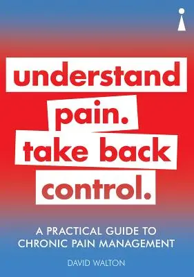 Gyakorlati útmutató a krónikus fájdalom kezeléséhez: A fájdalom megértése. Vegyük vissza az irányítást - A Practical Guide to Chronic Pain Management: Understand Pain. Take Back Control