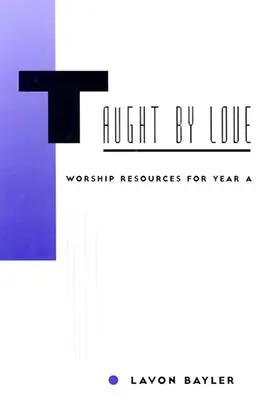 Naučeni láskou: Kázání o lásce: zdroje k bohoslužbám pro rok A - Taught by Love: Worship Resources for Year A