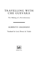 Utazás Che Guevarával - Egy forradalmár születése - Travelling With Che Guevara - The Making of a Revolutionary