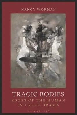 Tragic Bodies: Az emberi élei a görög drámában - Tragic Bodies: Edges of the Human in Greek Drama