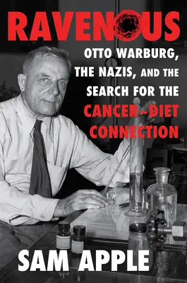 Ravenous: Otto Warburg, a nácik és a rák-diéta kapcsolat keresése - Ravenous: Otto Warburg, the Nazis, and the Search for the Cancer-Diet Connection