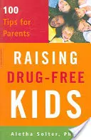 Drogmentes gyerekek nevelése: 100 tipp szülőknek - Raising Drug-Free Kids: 100 Tips for Parents