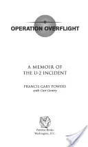 Operation Overflight: A Memoir of the U-2 Incident (Felülvizsgált) - Operation Overflight: A Memoir of the U-2 Incident (Revised)