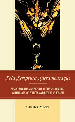 Sola Scriptura Sacramentaque: Poitiers-i Hiláriussal és Robert W. Jensonnal a szentségek jelentőségének visszanyerése - Sola Scriptura Sacramentaque: Recovering the Significance of the Sacraments with Hilary of Poitiers and Robert W. Jenson