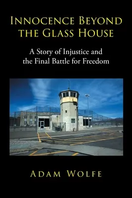 Innocence Beyond The Glass House: Az igazságtalanság és a szabadságért vívott végső küzdelem története - Innocence Beyond The Glass House: A Story of Injustice and the Final Battle for Freedom