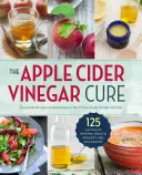 Az almaecet-kúra: Alapvető receptek és gyógymódok a test külső és belső gyógyításához - The Apple Cider Vinegar Cure: Essential Recipes & Remedies to Heal Your Body Inside and Out