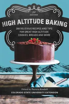 Magaslati sütés: 200 finom recept és tipp a nagyszerű magaslati süteményekhez, tortákhoz, kenyerekhez és egyebekhez - High Altitude Baking: 200 Delicious Recipes and Tips for Great High Altitude Cookies, Cakes, Breads and More