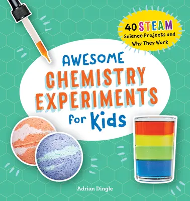 Félelmetes kémiai kísérletek gyerekeknek: 40 tudományos projekt és miért működnek - Awesome Chemistry Experiments for Kids: 40 Science Projects and Why They Work