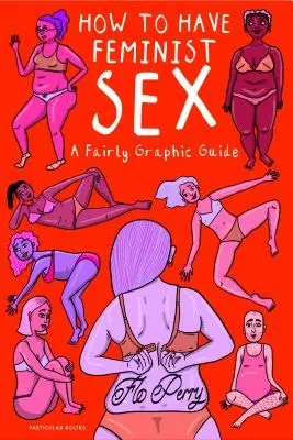 Hogyan szexeljünk feminista módon - Egy meglehetősen grafikus útmutató - How to Have Feminist Sex - A Fairly Graphic Guide