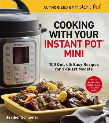 Főzés az Instant Pot(r) Minivel: 100 gyors és egyszerű recept 3 kvartos modellekhez - Cooking with Your Instant Pot(r) Mini: 100 Quick & Easy Recipes for 3-Quart Models