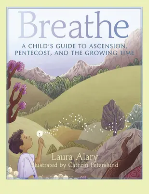 Lélegezz! Egy gyermek útikalauza a mennybemenetelhez, a pünkösdhöz és a növekedési időhöz - Breathe: A Child's Guide to Ascension, Pentecost, and the Growing Time