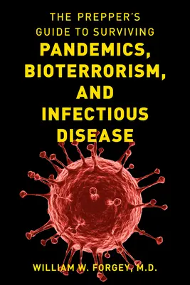 The Prepper's Guide to Surviving Pandemics, Bioterrorism, and Infectious Disease (A felkészülők útmutatója a járványok, a bioterrorizmus és a fertőző betegségek túléléséhez) - The Prepper's Guide to Surviving Pandemics, Bioterrorism, and Infectious Disease