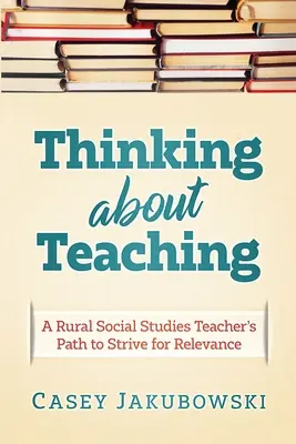 Gondolkodás a tanításról: Egy vidéki társadalomtudomány-tanár útja a kiválóságra való törekvéshez - Thinking About Teaching: A Rural Social Studies Teacher's Path to Strive for Excellence