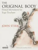 Az eredeti test: Elmélyítő gyakorlat a jóga tanításához - The Original Body: Deepening Practice for the Teaching of Yoga