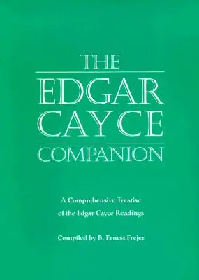 The Edgar Cayce Companion: Az Edgar Cayce-olvasmányok átfogó értekezése - The Edgar Cayce Companion: A Comprehensive Treatise of the Edgar Cayce Readings