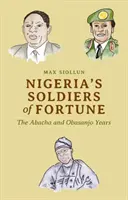 Nigéria szerencsekatonái: Az Abacha- és az Obasanjo-évek - Nigeria's Soldiers of Fortune: The Abacha and Obasanjo Years