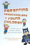 Óvodás és kisgyermekek nevelése: Gyakorlati útmutató az önbizalom, a tanulás és a helyes viselkedés elősegítéséhez - Parenting Preschoolers and Young Children: A Practical Guide to Promoting Confidence, Learning and Good Behaviour