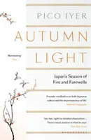 Őszi fény - Japánban a tűz és a búcsú évszaka - Autumn Light - Japan's Season of Fire and Farewells