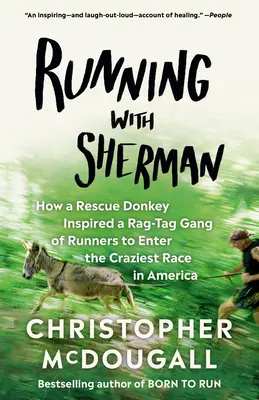 Futás Sherman-nel: Hogyan inspirált egy mentőszamár egy futókból álló rongyos bandát Amerika legőrültebb versenyére - Running with Sherman: How a Rescue Donkey Inspired a Rag-Tag Gang of Runners to Enter the Craziest Race in America